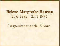 Tekstboks: Helene Margrethe Hansen11.6 1892 - 25.1 1976I gteskabet er der 5 brn: