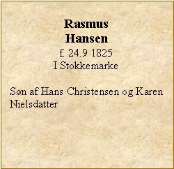 Tekstboks: Rasmus Hansenf. 24.9 1825 I StokkemarkeSn af Hans Christensen og Karen Nielsdatter