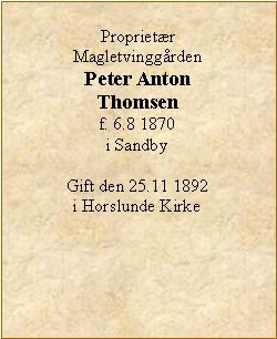 Tekstboks: Proprietr MagletvinggrdenPeter Anton Thomsenf. 6.8 1870i SandbyGift den 25.11 1892 i Horslunde Kirke