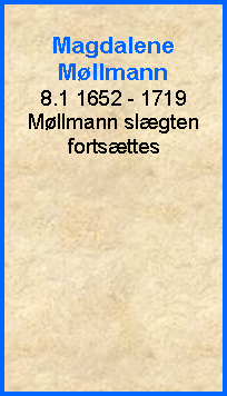Tekstboks: MagdaleneMllmann8.1 1652 - 1719Mllmann slgtenfortsttes