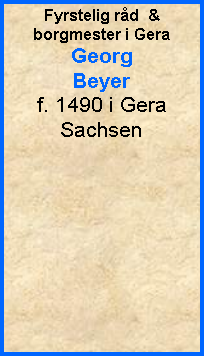 Tekstboks: Fyrstelig rd  & borgmester i GeraGeorg Beyerf. 1490 i GeraSachsen