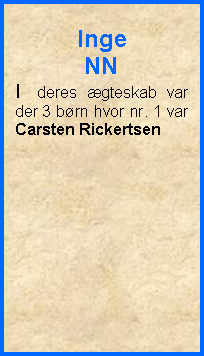 Tekstboks: Inge NNI deres gteskab var der 3 brn hvor nr. 1 var Carsten Rickertsen