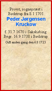 Tekstboks: Provst, sogneprst i Bdstrup fra 8.1 1701Peder JrgensenKruckowf. 31.7 1670 i SakskbingBegr. 16.9 1738 i BdstrupGift anden gang den 6.8 1723