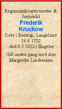 Tekstboks: Regimentskvartermester &Justistrd FrederikKruckowDbt i Bstrup, Langeland16.6 1752 dd 6.3 1812 i HagelseGift anden gang med Ane Margrethe Lindemann