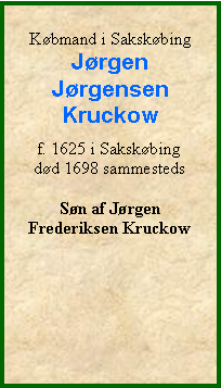 Tekstboks: Kbmand i SakskbingJrgen JrgensenKruckowf. 1625 i Sakskbingdd 1698 sammestedsSn af Jrgen Frederiksen Kruckow