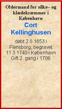 Tekstboks: Oldermand for silke og kldekrmmer i KbenhavnCort Kellinghusendbt 2.8 1653 i Flensborg, begravet 11.3 1740 i KbenhavnGift 2. gang i 1706