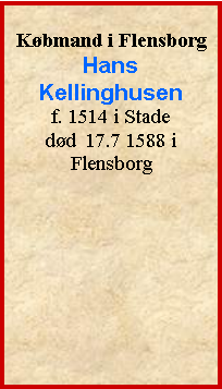 Tekstboks: Kbmand i FlensborgHansKellinghusenf. 1514 i Stade dd  17.7 1588 i  Flensborg