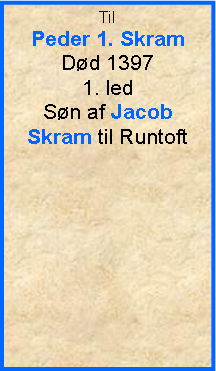 Tekstboks: TilPeder 1. SkramDd 13971. ledSn af Jacob Skram til Runtoft
