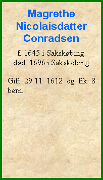 Tekstboks: Magrethe Nicolaisdatter Conradsenf. 1645 i Sakskbingdd  1696 i SakskbingGift 29.11 1612 og fik 8 brn.  