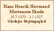 Tekstboks: Hans Henrik HovmandMortensen Skude10.7 1873 - 2.5 1927Grdejer Hejringegrd