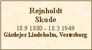 Tekstboks: Rejnholdt Skude18.9 1880 - 18.3 1949 Grdejer Lindeholm, Vesterborg