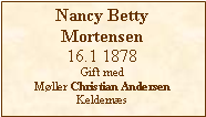 Tekstboks: Nancy BettyMortensen16.1 1878Gift med  Mller Christian AndersenKelderns
