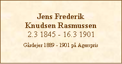 Tekstboks: Jens Frederik Knudsen Rasmussen2.3 1845 - 16.3 1901Grdejer 1889 - 1901 p Agerspris 