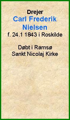 Tekstboks: DrejerCarl Frederik Nielsenf. 24.1 1843 i RoskildeDbt i Rams Sankt Nicolaj Kirke
