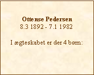 Tekstboks: Ottense Pedersen8.3 1892 - 7.1 1982I gteskabet er der 4 brn: