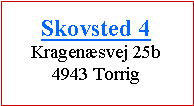 Tekstboks: Skovsted 4Kragensvej 25b4943 Torrig
