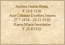 Tekstboks: Anders Jensen Bjrn, f. 18.6 1826Ane Cathrine Dorthea Jensen27.7 1834 - 20.11 1920Karen Marie Jensdatterf. 27.4 1832 