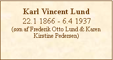 Tekstboks: Karl Vincent Lund22.1 1866 - 6.4 1937(sn af Frederik Otto Lund & Karen Kirstine Pedersen) 