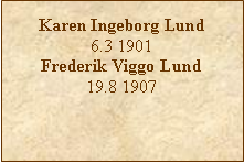 Tekstboks: Karen Ingeborg Lund6.3 1901Frederik Viggo Lund19.8 1907