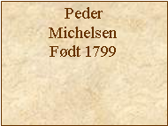 Tekstboks: Peder MichelsenFdt 1799