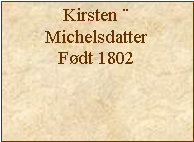 Tekstboks: Kirsten MichelsdatterFdt 1802