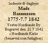 Tekstboks: Inderste & daglejerMads Rasmussen1775-7.7 1842Vester Nordlunde ByBegravet den  21.7 1842 i Nordlunde Kirke(benvnt som fattiglem)