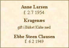 Tekstboks: Anne Larsenf. 2.7 1954Kragensgift i Birket Kirke medEbbe Steen Clausenf. 6.2 1949