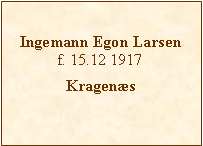 Tekstboks: Ingemann Egon Larsenf. 15.12 1917Kragens