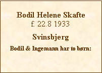 Tekstboks: Bodil Helene Skaftef. 22.8 1933SvinsbjergBodil & Ingemann har to brn: