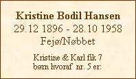 Tekstboks: Kristine Bodil Hansen29.12 1896 - 28.10 1958Fej/NbbetKristine & Karl fik 7 brn hvoraf  nr. 5 er:
