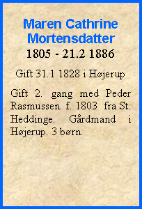 Tekstboks: Maren Cathrine Mortensdatter1805 - 21.2 1886Gift 31.1 1828 i HjerupGift 2. gang med Peder Rasmussen. f. 1803  fra St. Heddinge. Grdmand i Hjerup. 3 brn.