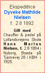 Tekstboks: EkspeditriceDyveke MathildeNielsenf.  2.8 1892Gift  medChauffr & pedel p Lollandsvejens Skole  Hans Marius  Nielsen, f. 2.8 1894 i Nyborg, Boede p  Tjrnevej 28 i KBH  i 1925. 