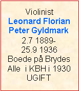 Tekstboks: ViolinistLeonard Florian Peter Gyldmark2.7 1889-25.9 1936Boede p Brydes Alle  i KBH i 1930UGIFT