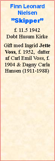 Tekstboks: Finn LeonardNielsenSkipperf. 11.5 1942Dbt Husum KirkeGift med Ingrid Jette Voss, f. 1952,  datter af Carl Emil Voss, f. 1904 & Dagny Carla Hansen (1911-1988)