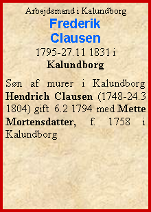 Tekstboks: Arbejdsmand i KalundborgFrederik Clausen1795-27.11 1831 i KalundborgSn af murer i Kalundborg Hendrich Clausen (1748-24.3 1804) gift  6.2 1794 med Mette Mortensdatter, f. 1758 i Kalundborg
