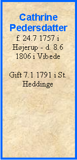 Tekstboks: CathrinePedersdatterf. 24.7 1757 i Hjerup - d. 8.6 1806 i VibedeGift 7.1 1791 i St. Heddinge 
