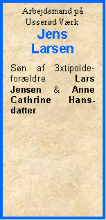 Tekstboks: Arbejdsmand p Usserd VrkJensLarsenSn af 3xtipolde-forldre  Lars Jensen & Anne Cathrine Hans-datter