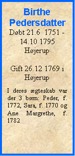 Tekstboks: Birthe PedersdatterDbt 21.6  1751 - 14.10 1795HjerupGift 26.12 1769 i HjerupI deres gteskab var der 3 brn: Peder, f. 1772, Sara, f. 1770 og Ane Margrethe, f. 1782