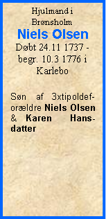 Tekstboks: Hjulmand i BrnsholmNiels OlsenDbt 24.11 1737 - begr. 10.3 1776 i KarleboSn af 3xtipoldef-orldre Niels Olsen & Karen  Hans- datter