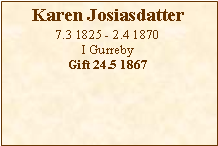 Tekstboks: Karen Josiasdatter7.3 1825 - 2.4 1870I GurrebyGift 24.5 1867